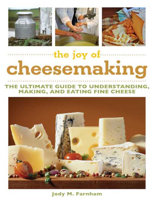 Title details for The Joy of Cheesemaking: the Ultimate Guide to Understanding, Making, and Eating Fine Cheese by Jody M. Farnham - Available